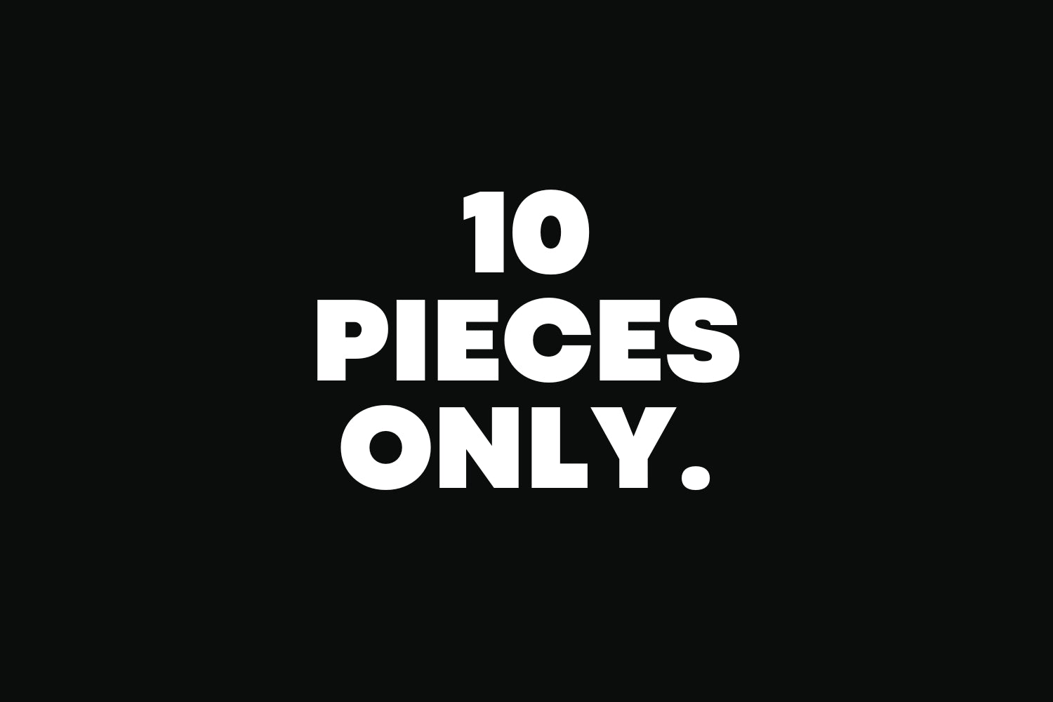 Bold white text on a black background reads 10 PIECES ONLY.